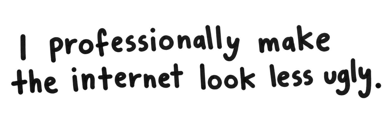 I professionally make the internet look less ugly.
